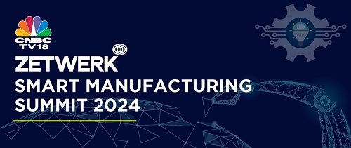 CNBC-TV18 Zetwerk Smart Manufacturing Summit 2024: Marking a Decade of ‘Make in India’